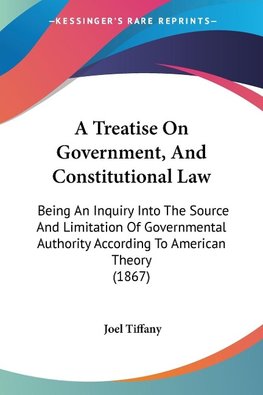 A Treatise On Government, And Constitutional Law