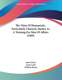 The Value Of Humanistic, Particularly Classical, Studies As A Training For Men Of Affairs (1909)