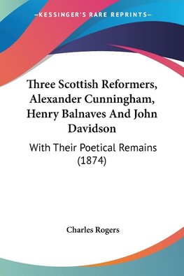 Three Scottish Reformers, Alexander Cunningham, Henry Balnaves And John Davidson