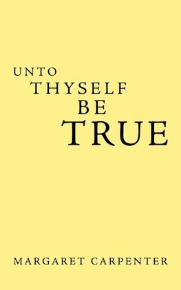 Unto Thyself Be True