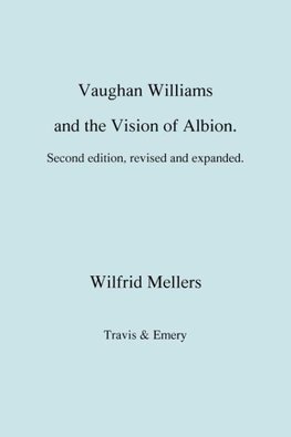 Vaughan Williams and the Vision of Albion. (Second Revised Edition).