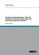 Narration durch Navigation - Über die Funktion von Plänen in Fritz Langs "M - Eine Stadt sucht einen Mörder"