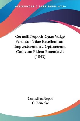 Cornelii Nepotis Quae Vulgo Feruntur Vitae Excellentium Imperatorum Ad Optimorum Codicum Fidem Emendavit (1843)