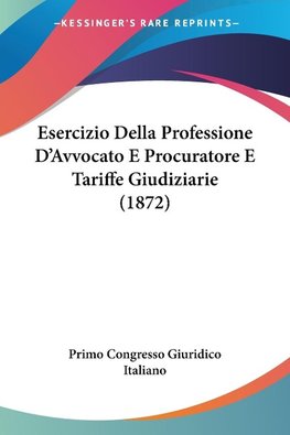 Esercizio Della Professione D'Avvocato E Procuratore E Tariffe Giudiziarie (1872)