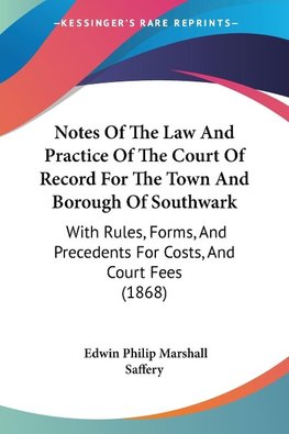 Notes Of The Law And Practice Of The Court Of Record For The Town And Borough Of Southwark