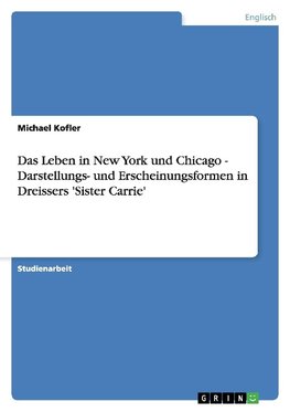 Das Leben in New York und Chicago - Darstellungs- und Erscheinungsformen in Dreissers 'Sister Carrie'