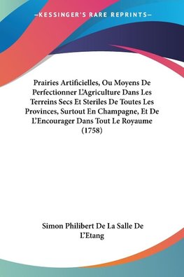 Prairies Artificielles, Ou Moyens De Perfectionner L'Agriculture Dans Les Terreins Secs Et Steriles De Toutes Les Provinces, Surtout En Champagne, Et De L'Encourager Dans Tout Le Royaume (1758)