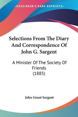 Selections From The Diary And Correspondence Of John G. Sargent