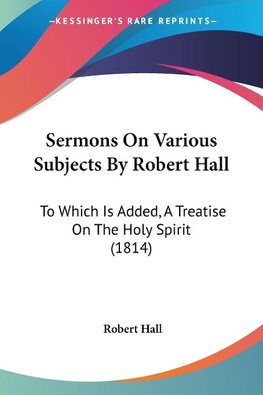 Sermons On Various Subjects By Robert Hall