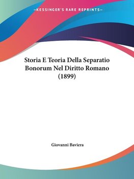 Storia E Teoria Della Separatio Bonorum Nel Diritto Romano (1899)