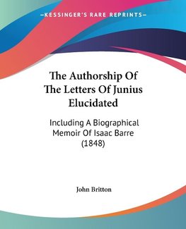 The Authorship Of The Letters Of Junius Elucidated