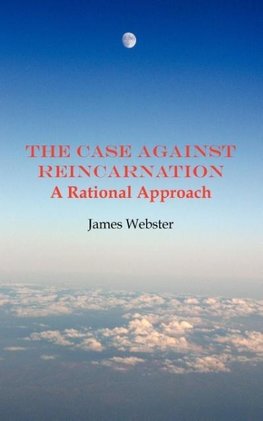 The Case Against Reincarnation - A Rational Approach