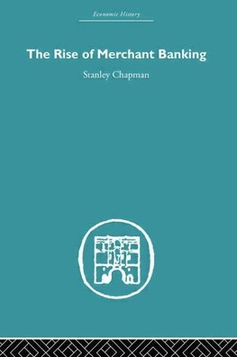 Chapman, S: Rise of Merchant Banking