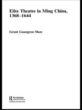 Guangren Shen, G: Elite Theatre in Ming China, 1368-1644