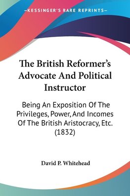 The British Reformer's Advocate And Political Instructor