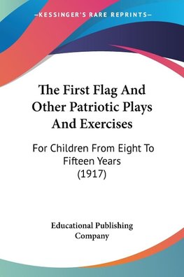 The First Flag And Other Patriotic Plays And Exercises