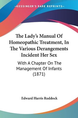 The Lady's Manual Of Homeopathic Treatment, In The Various Derangements Incident Her Sex