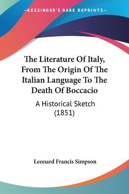 The Literature Of Italy, From The Origin Of The Italian Language To The Death Of Boccacio