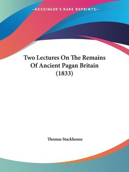 Two Lectures On The Remains Of Ancient Pagan Britain (1833)