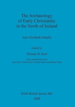 The Archaeology of Early Christianity in the North of Ireland