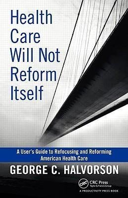 Halvorson, G: Health Care Will Not Reform Itself