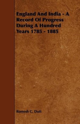 England and India - A Record of Progress During a Hundred Years 1785 - 1885