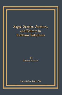 Sages, Stories, Authors, and Editors in Rabbinic Babylonia