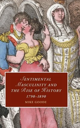 Sentimental Masculinity and the Rise of History,             1790-1890