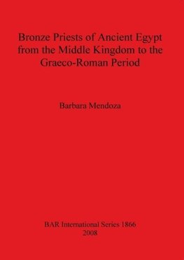 Bronze Priests of Ancient Egypt from the Middle Kingdom to the Græco-Roman Period