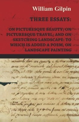 Three Essays - On Picturesque Beauty - On - Picturesque Travel - And On - Sketching Landscape - To Which Is Added A Poem On Landscape Painting