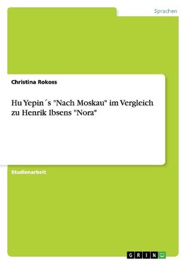 Hu Yepin´s "Nach Moskau" im Vergleich zu Henrik Ibsens "Nora"