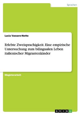 Erlebte Zweisprachigkeit. Eine empirische Untersuchung zum bilingualen Leben italienischer Migrantenkinder