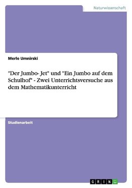 "Der Jumbo- Jet" und "Ein Jumbo auf dem Schulhof" - Zwei Unterrichtsversuche aus dem Mathematikunterricht