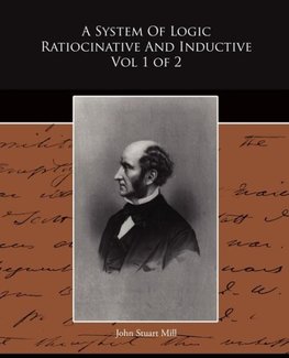 A System Of Logic Ratiocinative And Inductive Vol 1 of 2