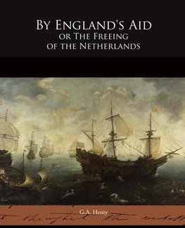 By England's Aid or The Freeing of the Netherlands