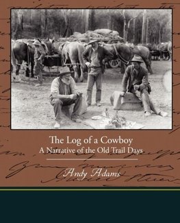 The Log of a Cowboy A Narrative of the Old Trail Days