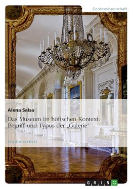 Das Museum im höfischen Kontext: Begriff und Typus der "Galerie"