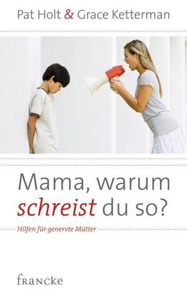 Mama, warum schreist du so?