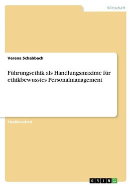 Führungsethik als Handlungsmaxime für ethikbewusstes Personalmanagement