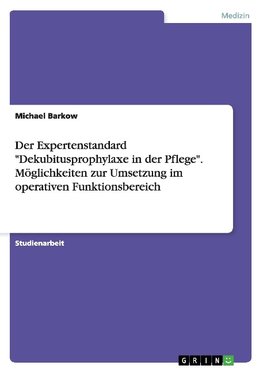 Der Expertenstandard "Dekubitusprophylaxe in der Pflege". Möglichkeiten zur Umsetzung im operativen Funktionsbereich