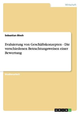 Evaluierung von Geschäftskonzepten - Die verschiedenen Betrachtungsweisen einer Bewertung