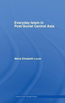 Louw, M: Everyday Islam in Post-Soviet Central Asia