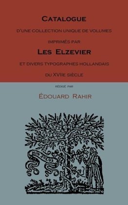 Catalogue D'Une Collection Unique de Volumes Imprimes Par Les Elzevier Et Divers Typographes Hollandais Du Xviie Siecle