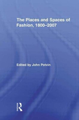 Potvin, J: Places and Spaces of Fashion, 1800-2007