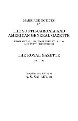 Marriage Notices in the South-Carolina and American General Gazette, 1766 to 1781 and the Royal Gazette, 1781-1782