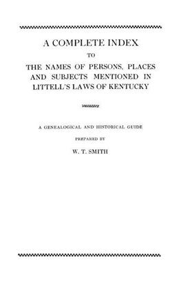 A Complete Index to the Names of Persons, Places and Subjects Mentioned in Littell's Laws of Kentucky