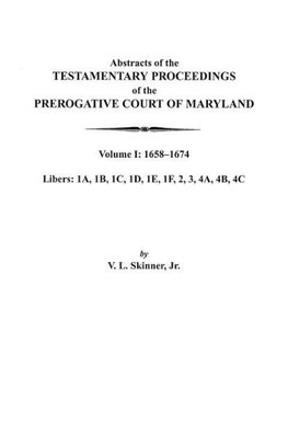 Abstracts of the Testamentary Proceedings of the Prerogative Court of Maryland. Volume I