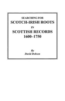 Searching for Scotch-Irish Roots in Scottish Records, 1600-1750