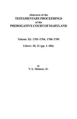 Abstracts of the Testamentary Proceedings of the Prerogative Court of Maryland. Volume XI