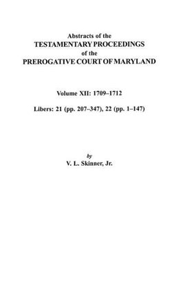 Abstracts of the Testamentary Proceedings of the Prerogative Court of Maryland. Volume XII